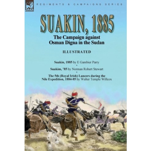 (영문도서) Suakin 1885: the Campaign against Osman Digna in the Sudan-Suakin 1885 by E Gambier Parry ... Hardcover, Leonaur Ltd