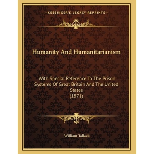 Humanity And Humanitarianism: With Special Reference To The Prison Systems Of Great Britain And The ... Paperback, Kessinger Publishing, English, 9781164677468