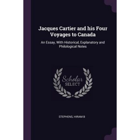 (영문도서) Jacques Cartier and his Four Voyages to Canada: An Essay With Historical Explanatory and Ph... Paperback, Palala Press, English, 9781379018223