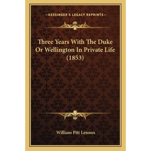 Three Years With The Duke Or Wellington In Private Life (1853) Paperback, Kessinger Publishing