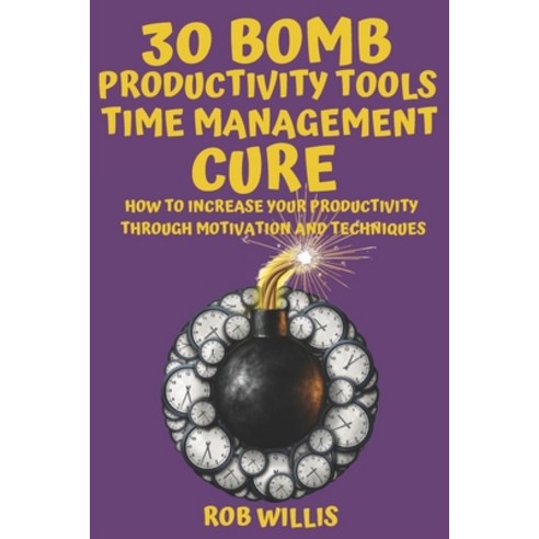 30 Bomb Productivity Tools: Time Management Cure: How To Increase Your Productivity Through Motivati... Paperback, Independently Published