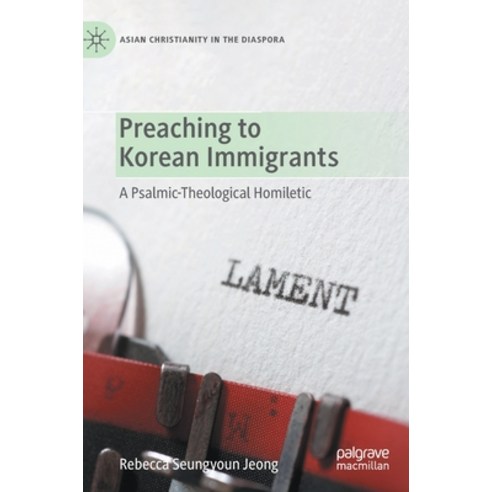 (영문도서) Preaching to Korean Immigrants: A Psalmic-Theological Homiletic Hardcover, Palgrave MacMillan, English, 9783031078842