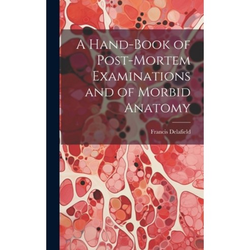 (영문도서) A Hand-Book of Post-Mortem Examinations and of Morbid Anatomy Hardcover, Legare Street Press, English, 9781019676110