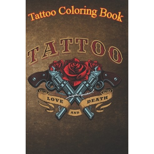 Tattoo Coloring Book: Tattoo Love And Death An Adult Coloring Book with Awesome Sexy and Relaxing ... Paperback, Independently Published, English, 9798574640197