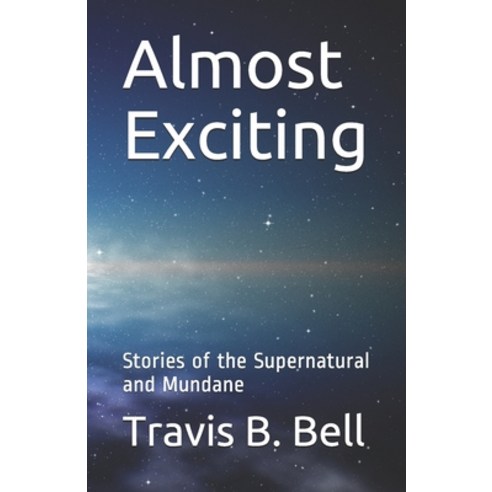 Almost Exciting: Stories of the Supernatural and Mundane Paperback, Independently Published, English, 9798600986077