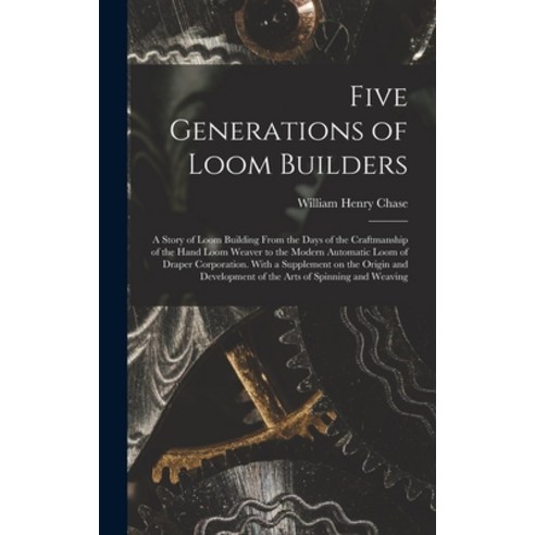 (영문도서) Five Generations of Loom Builders; a Story of Loom Building From the Days of the Craftmanship... Hardcover, Hassell Street Press, English, 9781013735912