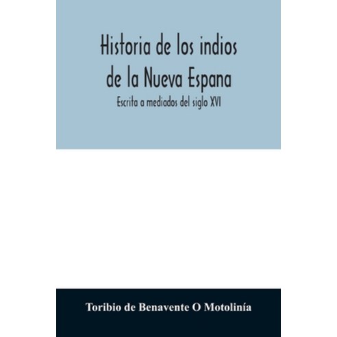 (영문도서) Historia de los indios de la Nueva Espana: Escrita a mediados del siglo XVI Paperback, Alpha Edition, English, 9789354011016