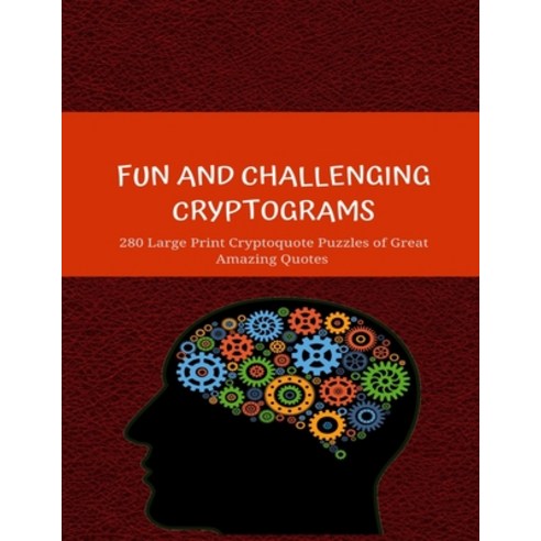Fun and Challenging Cryptograms: 280 Large Print Cryptoquote Puzzles of Great Amazing Quotes Paperback, Independently Published