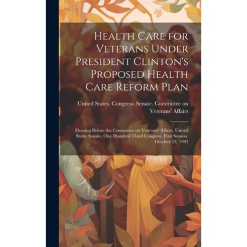 (영문도서) Health Care for Veterans Under President Clinton''s Proposed Health Care Reform Plan: Hearing ... Hardcover, Legare Street Press, English, 9781019952603