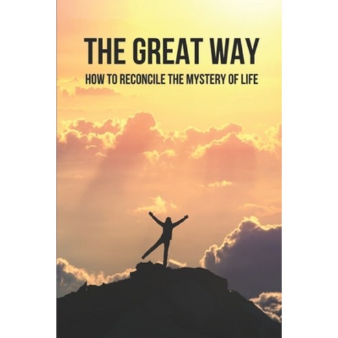 (영문도서) The Great Way: How To Reconcile The Mystery Of Life: How To Manage Consciousness Paperback, Independently Published, English, 9798519675239