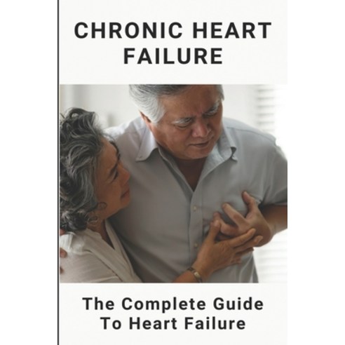 Chronic Heart Failure: The Complete Guide To Heart Failure: Heart Failure Prevention Paperback, Independently Published, English, 9798716622234