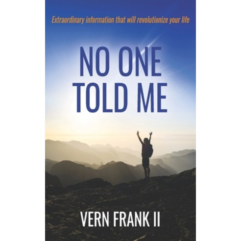 No One Told Me: Extraordinary information that will revolutionize your life Paperback, Auxano Publications