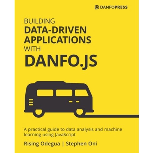 (영문도서) Building Data-Driven Applications with Danfo.js: A practical guide to data analysis and machi... Paperback, Packt Publishing, English, 9781801070850