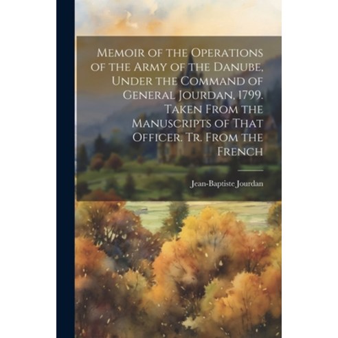 (영문도서) Memoir of the Operations of the Army of the Danube Under the Command of General Jourdan 179... Paperback, Legare Street Press, English, 9781021759788