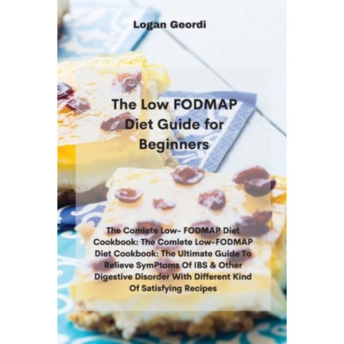 The Low FODMAP Diet Guide for Beginners: The Comlete Low- FODMAP Diet Cookbook: The Comlete Low-FODM... Paperback, Logan Geordi, English, 9781802331899