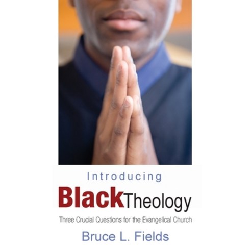 Introducing Black Theology: Three Crucial Questions for the Evangelical Church Hardcover, Wipf & Stock Publishers