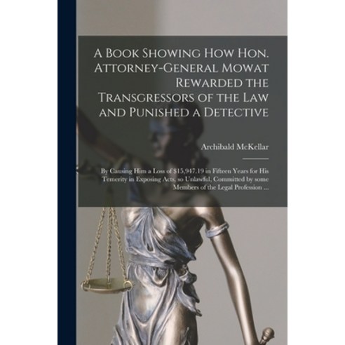 (영문도서) A Book Showing How Hon. Attorney-general Mowat Rewarded the Transgressors of the Law and Puni... Paperback, Legare Street Press, English, 9781015111417