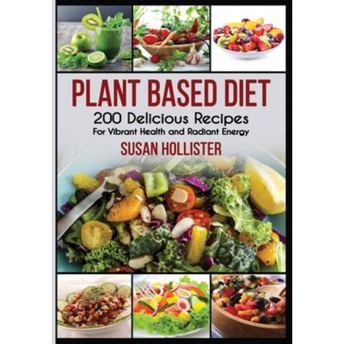 (영문도서) Plant Based Diet: 200 Delicious Recipes For Vibrant Health and Radiant Energy Paperback, Independently Published, English, 9781731480736