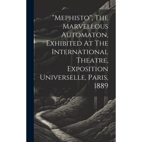 (영문도서) "mephisto" The Marvellous Automaton Exhibited At The International Theatre Exposition Univ... Hardcover, Legare Street Press, English, 9781019685815