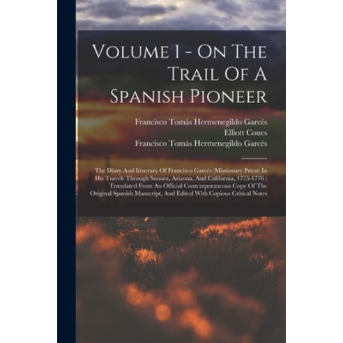 (영문도서) Volume 1 - On The Trail Of A Spanish Pioneer: The Diary And Itinerary Of Francisco Garcés (Mi... Paperback, Legare Street Press, English, 9781015113480