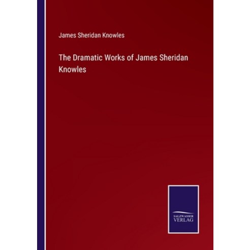 (영문도서) The Dramatic Works of James Sheridan Knowles Paperback, Salzwasser-Verlag, English, 9783375136086