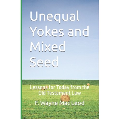 (영문도서) Unequal Yokes and Mixed Seed: Lessons for Today from the Old Testament Law Paperback, Independently Published, English, 9798863319933