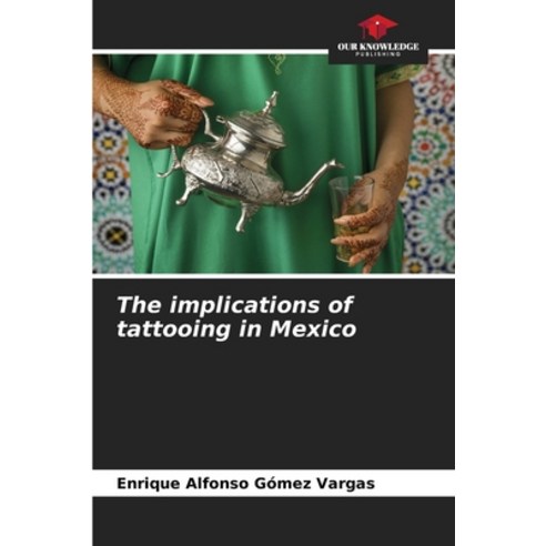 (영문도서) The implications of tattooing in Mexico Paperback, Our Knowledge Publishing, English, 9786204092096