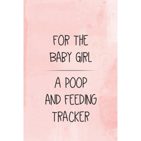 (영문도서) For the Baby Girl a Poop and Feeding Tracker: Tracker for Breastfeeding Bottle Feeding Diap... Paperback, Independently Published, English, 9781686880636