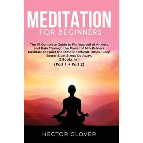Meditation for Beginners: The #1 Complete Guide to Rid Yourself of Anxiety and Pain Through the Powe... Paperback, Hector Glover, English, 9781801382151