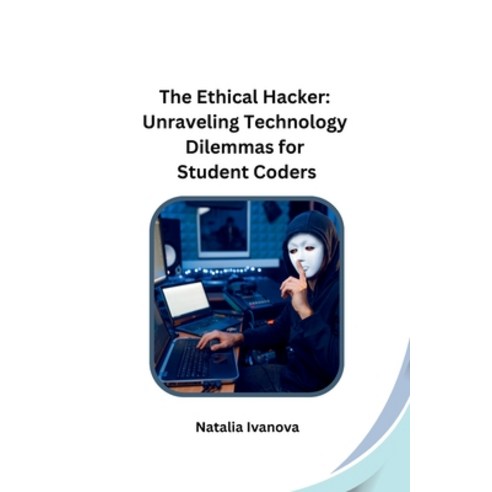 (영문도서) The Ethical Hacker: Unraveling Technology Dilemmas for Student Coders Paperback, Independent, English, 9788119855322