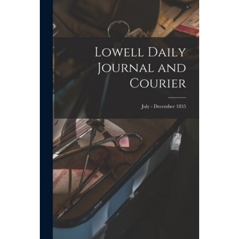 (영문도서) Lowell Daily Journal and Courier; July - December 1855 Paperback, Legare Street Press, English, 9781014593979