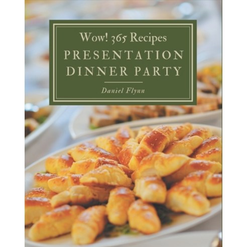 Wow! 365 Presentation Dinner Party Recipes: Enjoy Everyday With Presentation Dinner Party Cookbook! Paperback, Independently Published