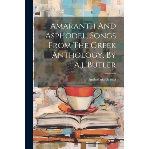 (영문도서) Amaranth And Asphodel Songs From The Greek Anthology By A.j. Butler Paperback, Legare Street Press, English, 9781022399860