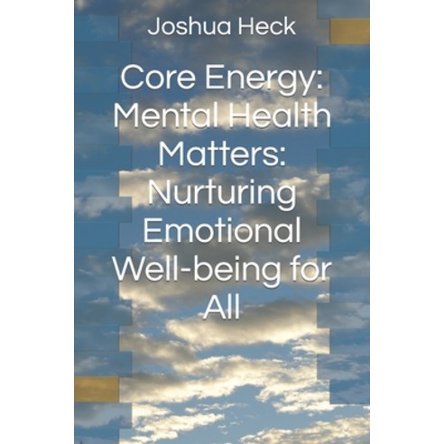 (영문도서) Core Energy: Mental Health Matters: Nurturing Emotional Well-being for All Paperback, Independently Published, English, 9798864313749