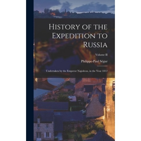 (영문도서) History of the Expedition to Russia: Undertaken by the Emperor Napoleon in the Year 1812; Vo... Hardcover, Legare Street Press, English, 9781018242415