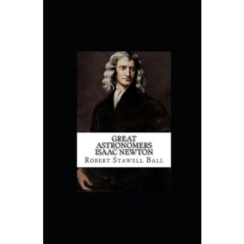 Great Astronomers: Isaac Newton illustrated Paperback, Independently Published