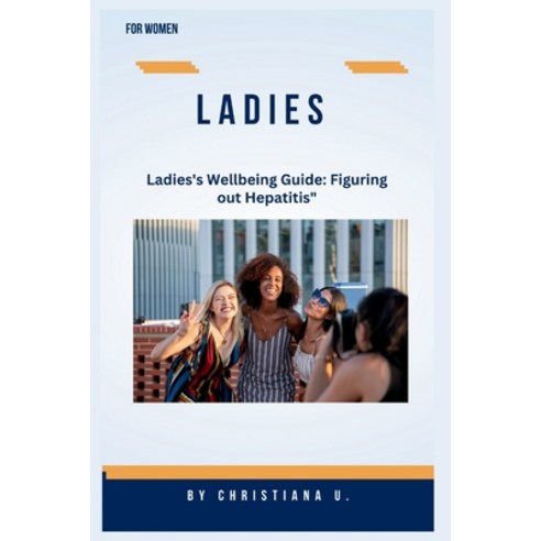 (영문도서) Ladies: Ladies''s Wellbeing Guide: Figuring out Hepatitis" Paperback, Independently Published, English, 9798860389960