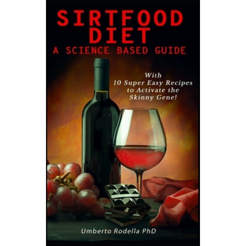 Sirtfood Diet a Science Based Guide: The Beginner''s Guide for a Quick and Healthy Weight Loss. Lear... Paperback, Independently Published