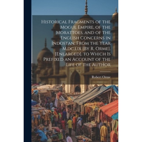 (영문도서) Historical Fragments of the Mogul Empire of the Morattoes and of the English Concerns in In... Paperback, Legare Street Press, 9781021608772