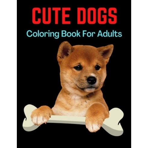 Cute Dogs Coloring Book For Adults: An Adult Coloring Book Featuring Beautiful Dogs Including Labrad... Paperback, Independently Published, English, 9798702055961