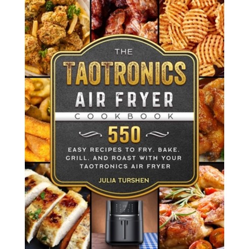 (영문도서) The TaoTronics Air Fryer Cookbook: 550 Easy Recipes to Fry Bake Grill and Roast with Your ... Paperback, Julia Turshen, English, 9781803190303