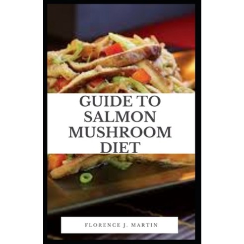 (영문도서) Guide to Salmon Mushroom Diet: Salmon is a nutritional powerhouse that provides several impre... Paperback, Independently Published, English, 9798507027040