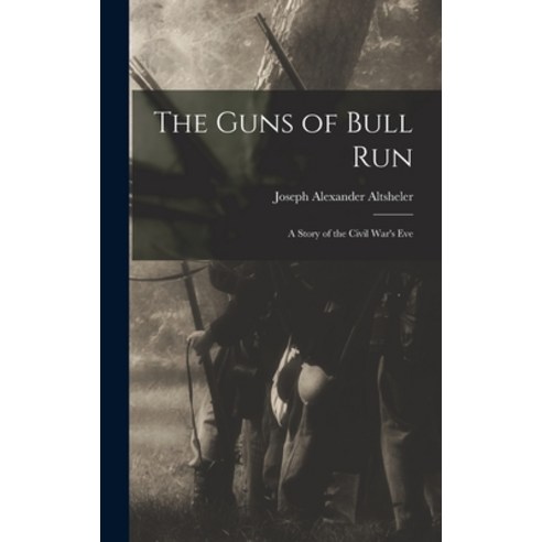 (영문도서) The Guns of Bull Run: A Story of the Civil War''s Eve Hardcover, Legare Street Press, English, 9781015833982