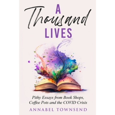 (영문도서) A Thousand Lives: Pithy Essays from Book Shops Coffee Pots and the COVID Crisis Paperback, Wood Dragon Books, English, 9781990863356
