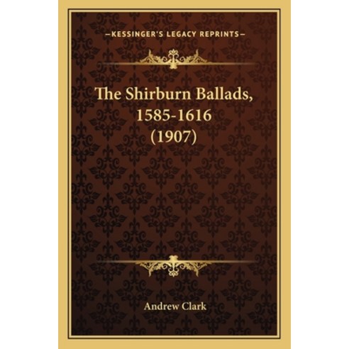 (영문도서) The Shirburn Ballads 1585-1616 (1907) Paperback, Kessinger Publishing, English, 9781164101987