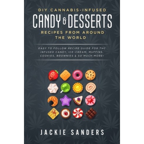 DIY Cannabis-Infused Candy & Desserts: Recipes From Around the World: Easy to Follow Recipe Guide fo... Paperback, Independently Published