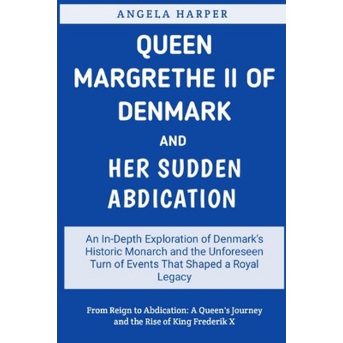 (영문도서) Queen Margrethe II of Denmark and Her Sudden Abdication: An In-Depth Exploration of Denmark''s... Paperback, Independently Published, English, 9798873621279