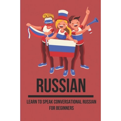 (영문도서) Russian: Learn To Speak Conversational Russian For Beginners: Russian Dictionary Paperback, Independently Published, English, 9798520407256
