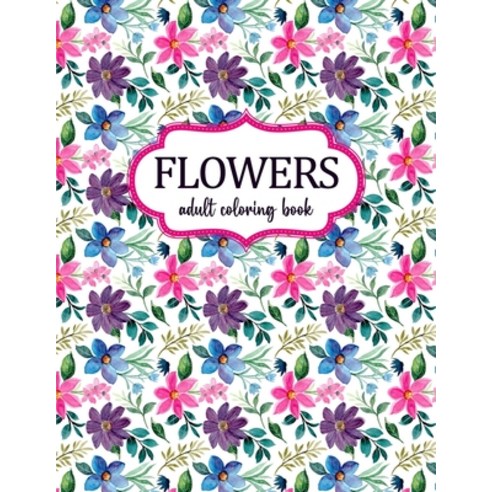 Flowers Coloring Book: An Adult Coloring Book with Flower Collection Bouquets Stress Relieving Flo... Paperback, Independently Published, English, 9798565858235