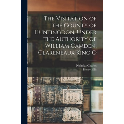 (영문도서) The Visitation of the County of Huntingdon Under the Authority of William Camden Clareneaux... Paperback, Legare Street Press, English, 9781017950533